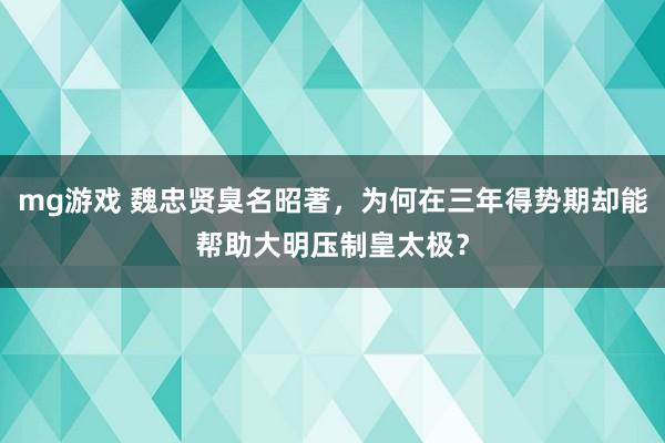 mg游戏 魏忠贤臭名昭著，为何在三年得势期却能帮助大明压制皇太极？