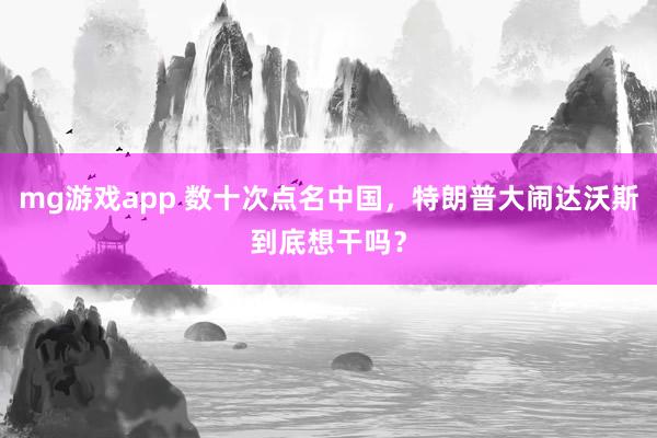 mg游戏app 数十次点名中国，特朗普大闹达沃斯到底想干吗？