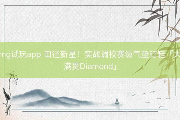mg试玩app 田径新星！实战调校赛级气垫钉鞋「大满贯Diamond」
