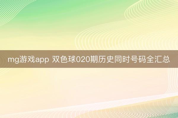 mg游戏app 双色球020期历史同时号码全汇总
