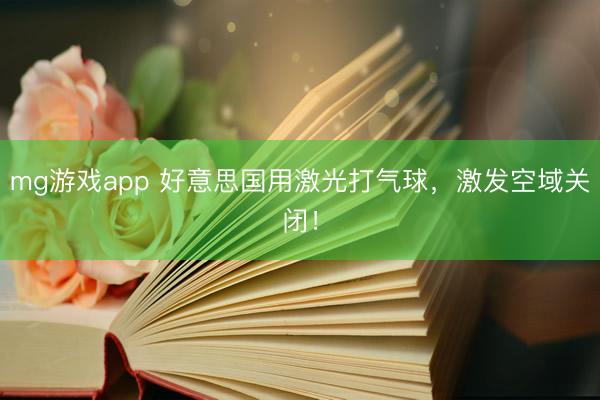 mg游戏app 好意思国用激光打气球，激发空域关闭！