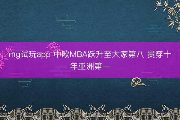 mg试玩app 中欧MBA跃升至大家第八 贯穿十年亚洲第一
