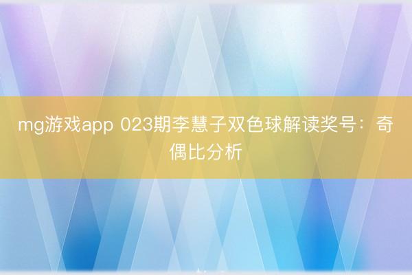 mg游戏app 023期李慧子双色球解读奖号：奇偶比分析